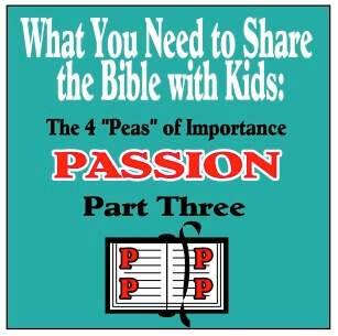 What You Need to Share the Bible with Kids: Point One – Passion, Part Three