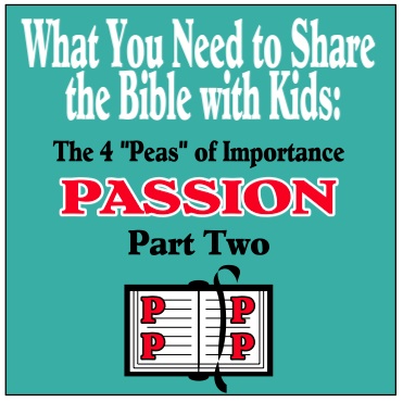 What You Need to Share the Bible with Kids: Point One – Passion, Part Two