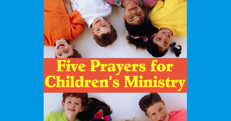 Five Prayers for Children’s Ministry in the Church and Christian Schools