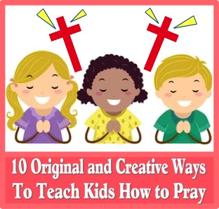 10 Original and Creative Ways to Teach Kids How to Pray